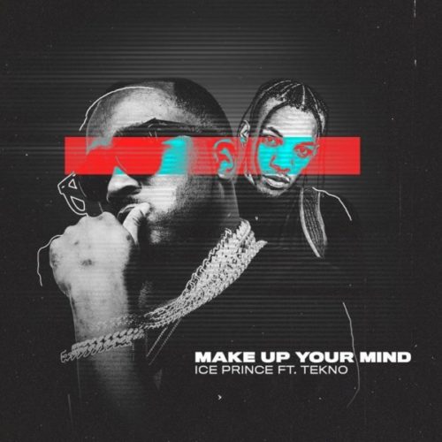 Ice Prince – “Make Up Your Mind” ft. Tekno