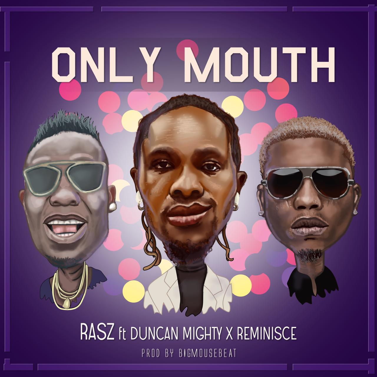 Rasz – “Only Mouth” ft. Duncan Mighty x Reminisce