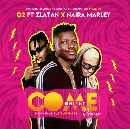 Q2 ft. Zlatan Ibile, Naira Marley – Come Online (Remix)