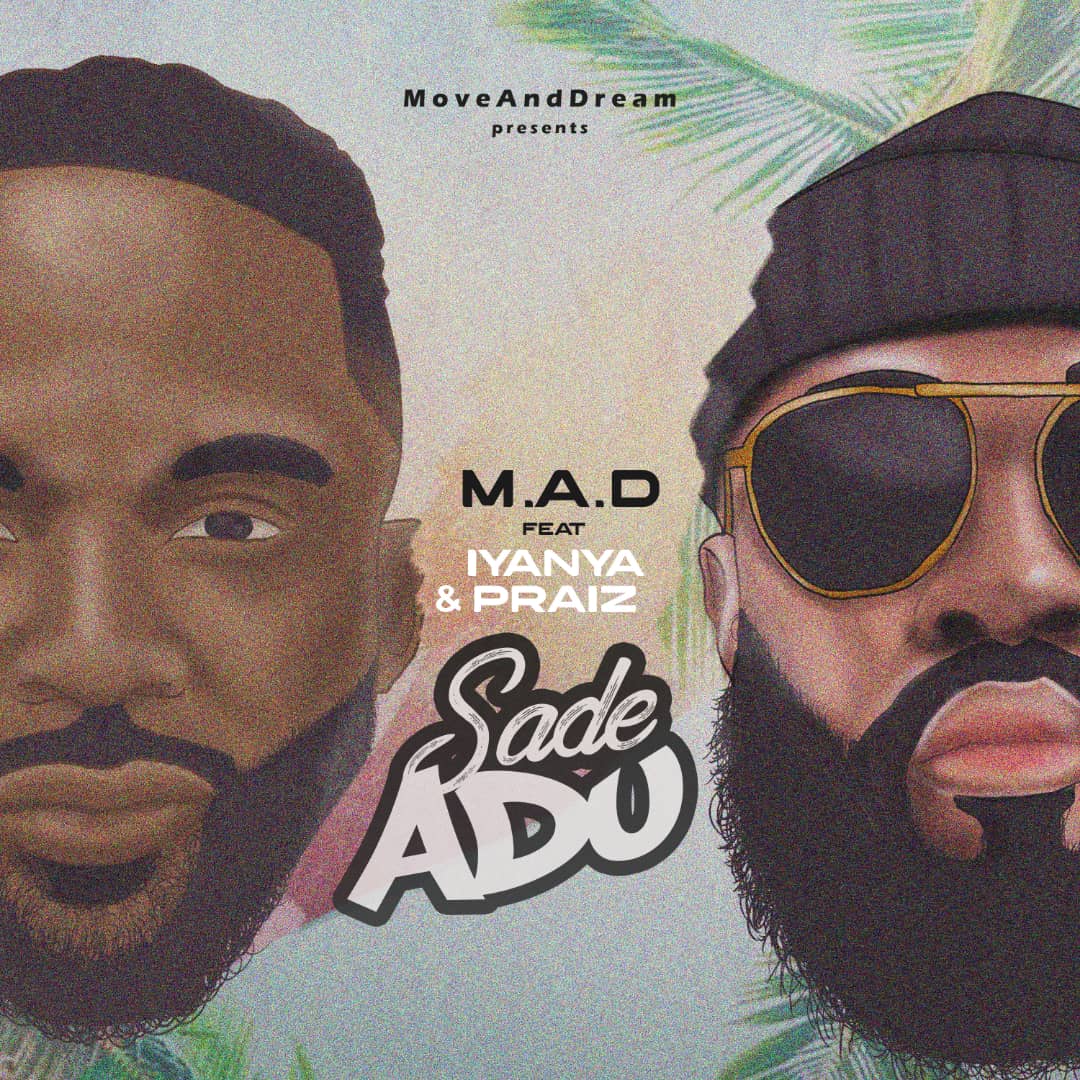 M.A.D x Iyanya x Praiz – “Sade Adu”