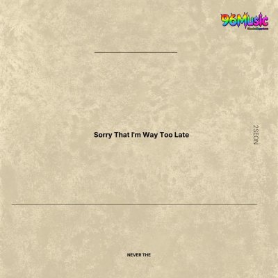 Thumbnail 7AR_Sorry_That_Im_Way_Too_Late_(96Music.Asia)