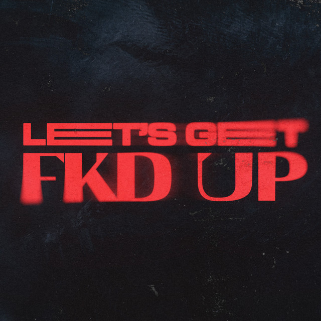 Alok/Mondello'G/CERES/Tribbs - LET'S GET FKD UP