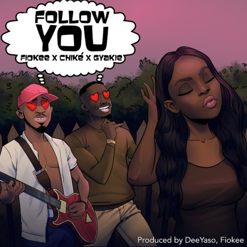 Fiokee - Follow You ft. Chike x Gyakie