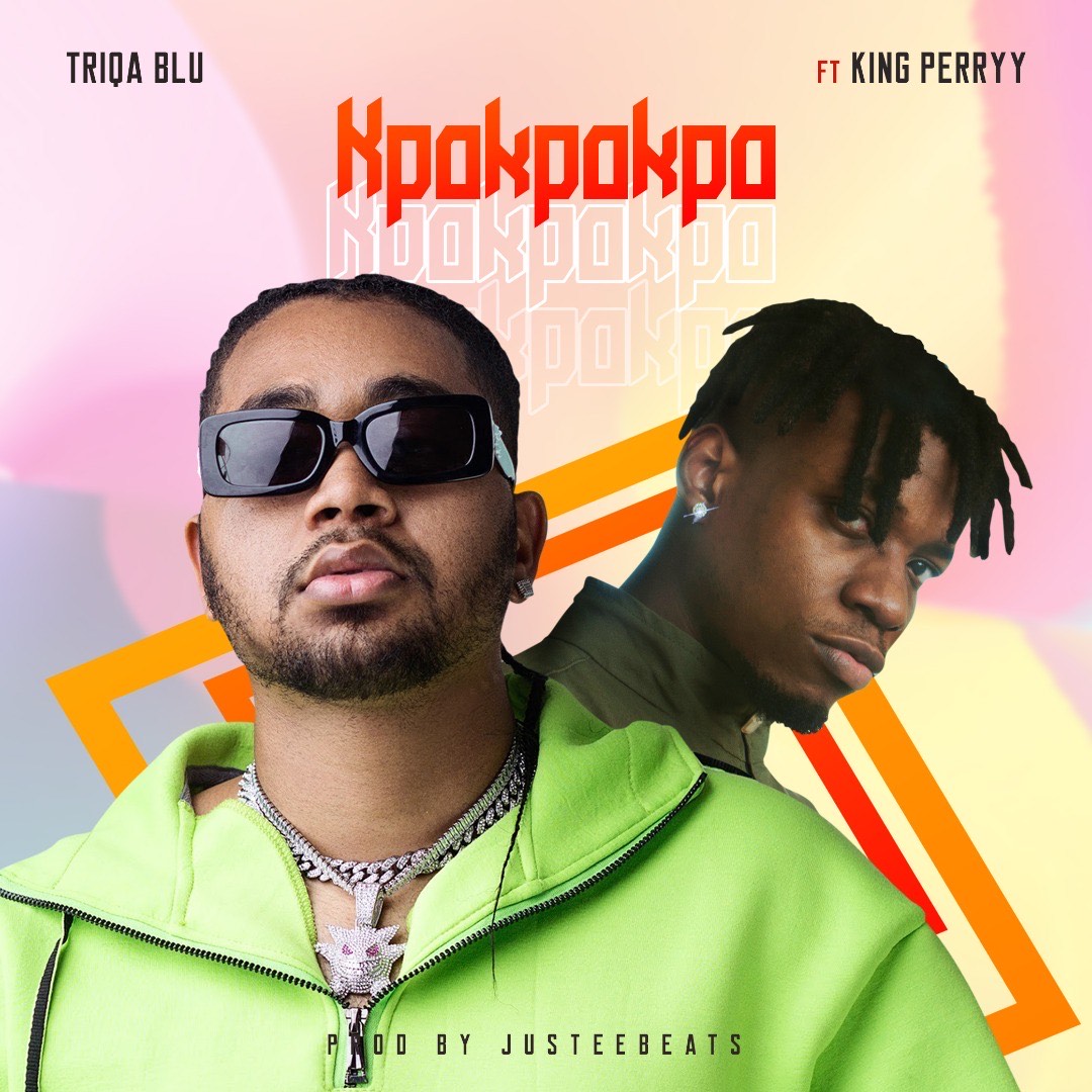 Triqa Blu – Kpokpokpo ft. King Perryy